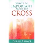 What's So Important About The Cross By Derek Prince